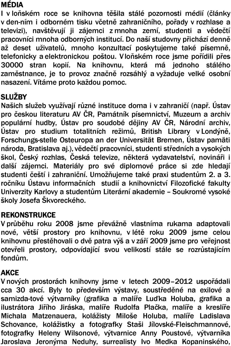 V loňském roce jsme pořídili přes 30000 stran kopií. Na knihovnu, která má jednoho stálého zaměstnance, je to provoz značně rozsáhlý a vyžaduje velké osobní nasazení. Vítáme proto každou pomoc.