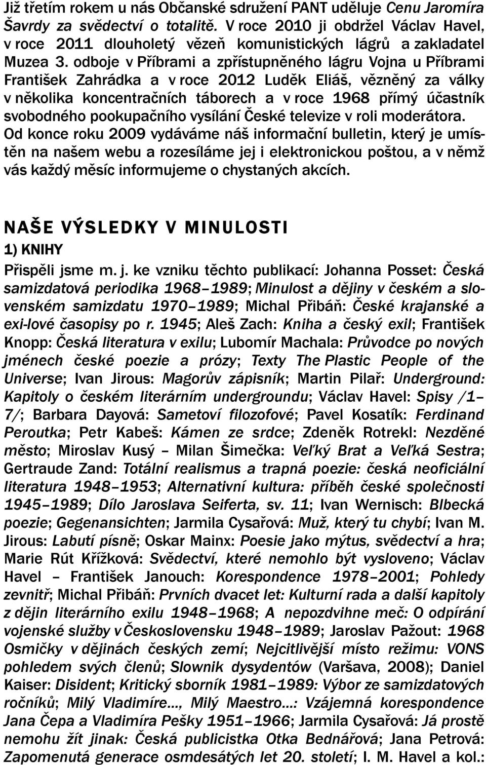 odboje v Příbrami a zpřístupněného lágru Vojna u Příbrami František Zahrádka a v roce 2012 Luděk Eliáš, vězněný za války v několika koncentračních táborech a v roce 1968 přímý účastník svobodného