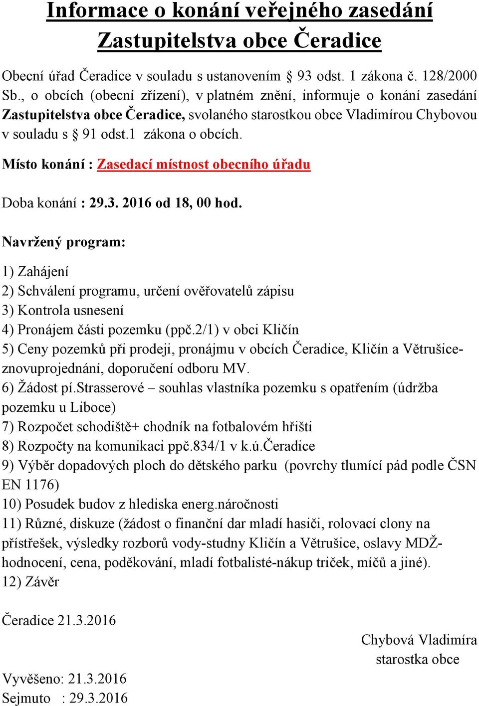 Místo konání : Zasedací místnost obecního úřadu Doba konání : 29.3. 2016 od 18, 00 hod.