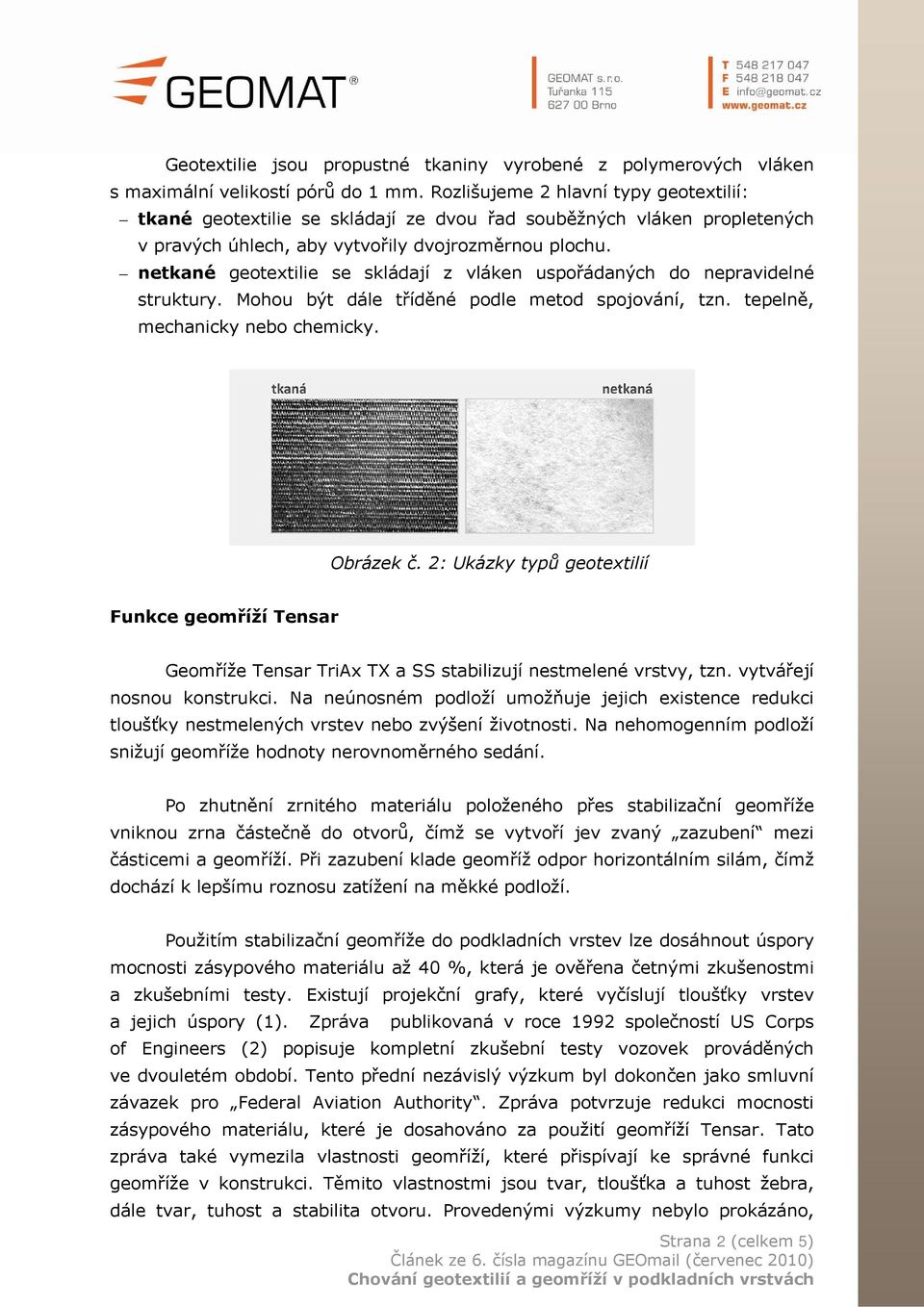 netkané geotextilie se skládají z vláken uspořádaných do nepravidelné struktury. Mohou být dále tříděné podle metod spojování, tzn. tepelně, mechanicky nebo chemicky. Obrázek č.