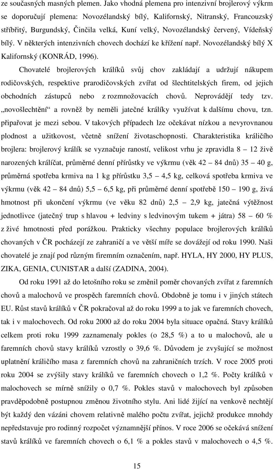 červený, Vídeňský bílý. V některých intenzivních chovech dochází ke křížení např. Novozélandský bílý X Kalifornský (KONRÁD, 1996).