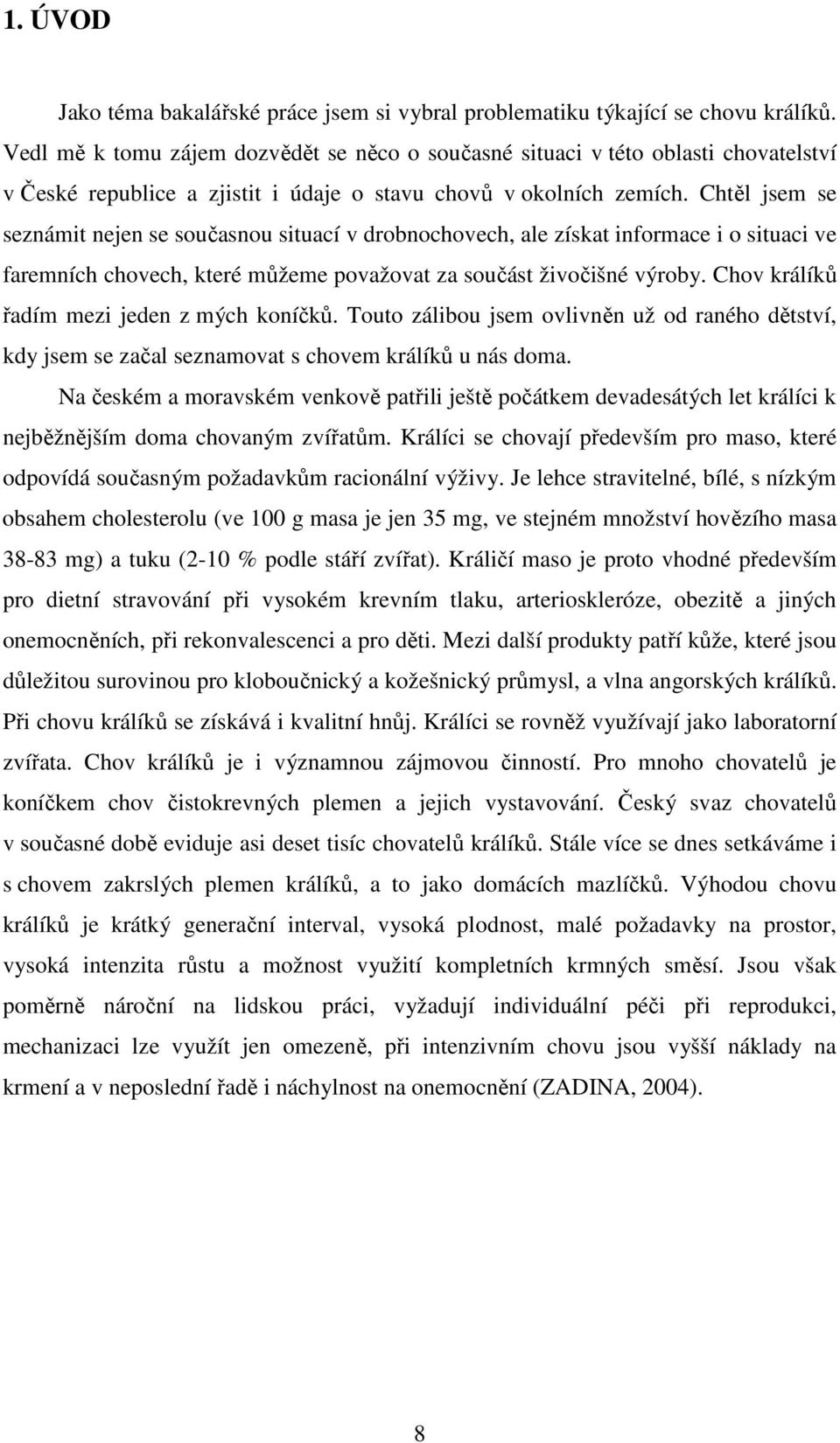 Chtěl jsem se seznámit nejen se současnou situací v drobnochovech, ale získat informace i o situaci ve faremních chovech, které můžeme považovat za součást živočišné výroby.