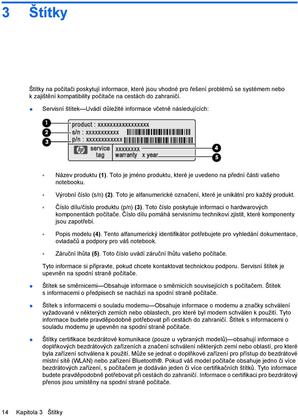 Toto je alfanumerické označení, které je unikátní pro každý produkt. Číslo dílu/číslo produktu (p/n) (3). Toto číslo poskytuje informaci o hardwarových komponentách počítače.