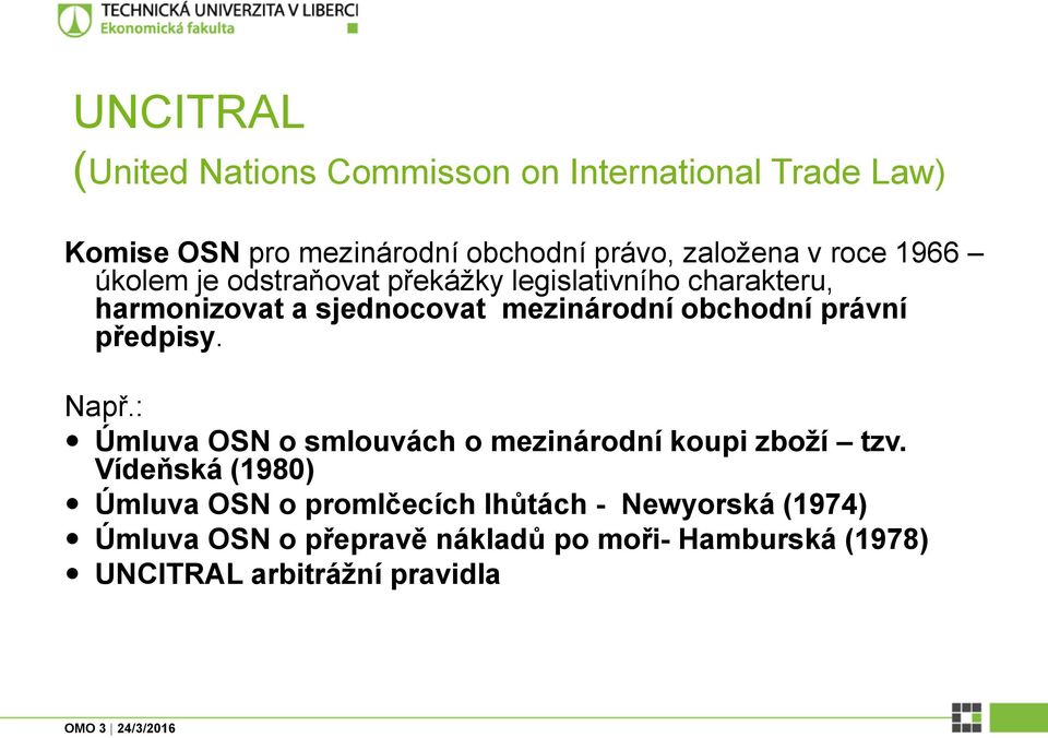 obchodní právní předpisy. Např.: Úmluva OSN o smlouvách o mezinárodní koupi zboží tzv.