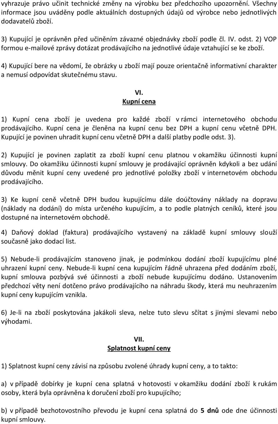 4) Kupující bere na vědomí, že obrázky u zboží mají pouze orientačně informativní charakter a nemusí odpovídat skutečnému stavu. VI.