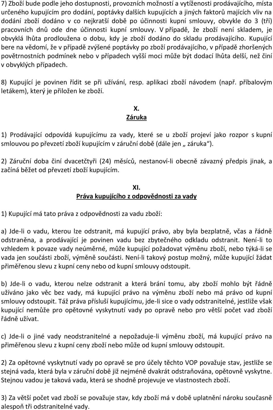 V případě, že zboží není skladem, je obvyklá lhůta prodloužena o dobu, kdy je zboží dodáno do skladu prodávajícího.