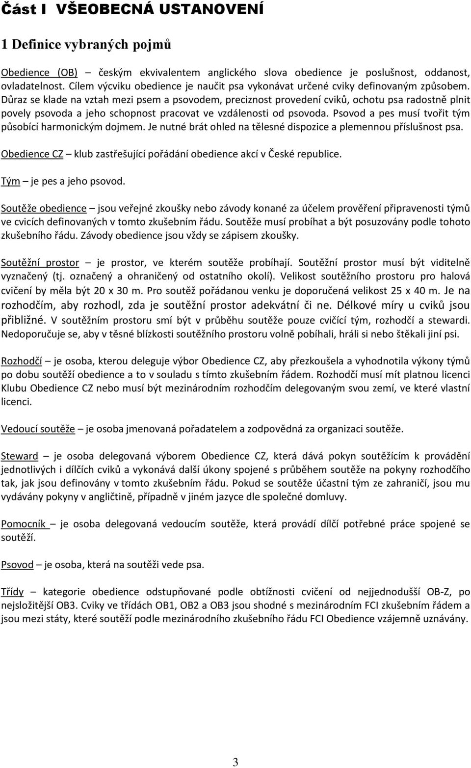 Důraz se klade na vztah mezi psem a psovodem, preciznost provedení cviků, ochotu psa radostně plnit povely psovoda a jeho schopnost pracovat ve vzdálenosti od psovoda.