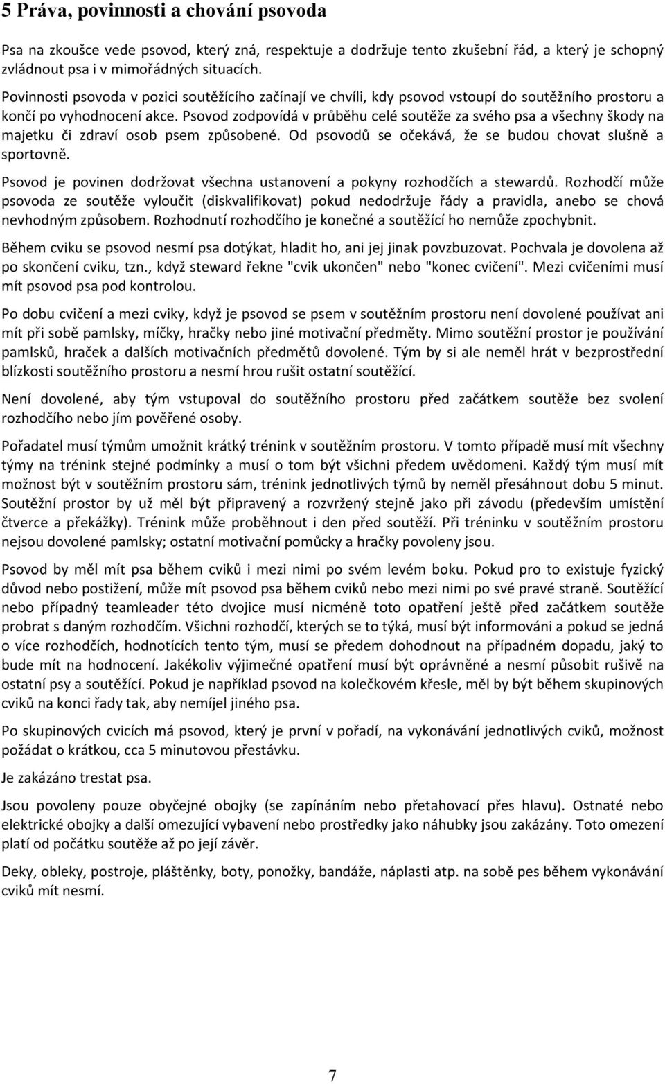 Psovod zodpovídá v průběhu celé soutěže za svého psa a všechny škody na majetku či zdraví osob psem způsobené. Od psovodů se očekává, že se budou chovat slušně a sportovně.