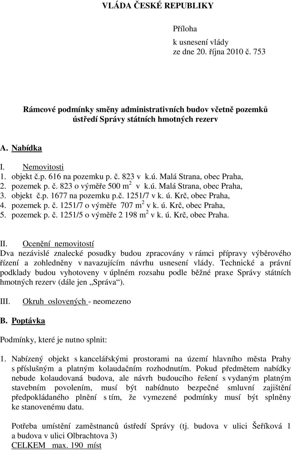 ú. Krč, obec Praha, 4. pozemek p. č. 1251/7 o výměře 707 m 2 v k. ú. Krč, obec Praha, 5. pozemek p. č. 1251/5 o výměře 2 198 m 2 v k. ú. Krč, obec Praha. II.