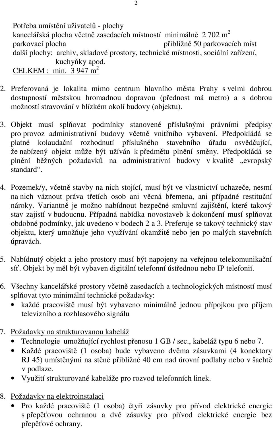 Preferovaná je lokalita mimo centrum hlavního města Prahy s velmi dobrou dostupností městskou hromadnou dopravou (přednost má metro) a s dobrou možností stravování v blízkém okolí budovy (objektu). 3.