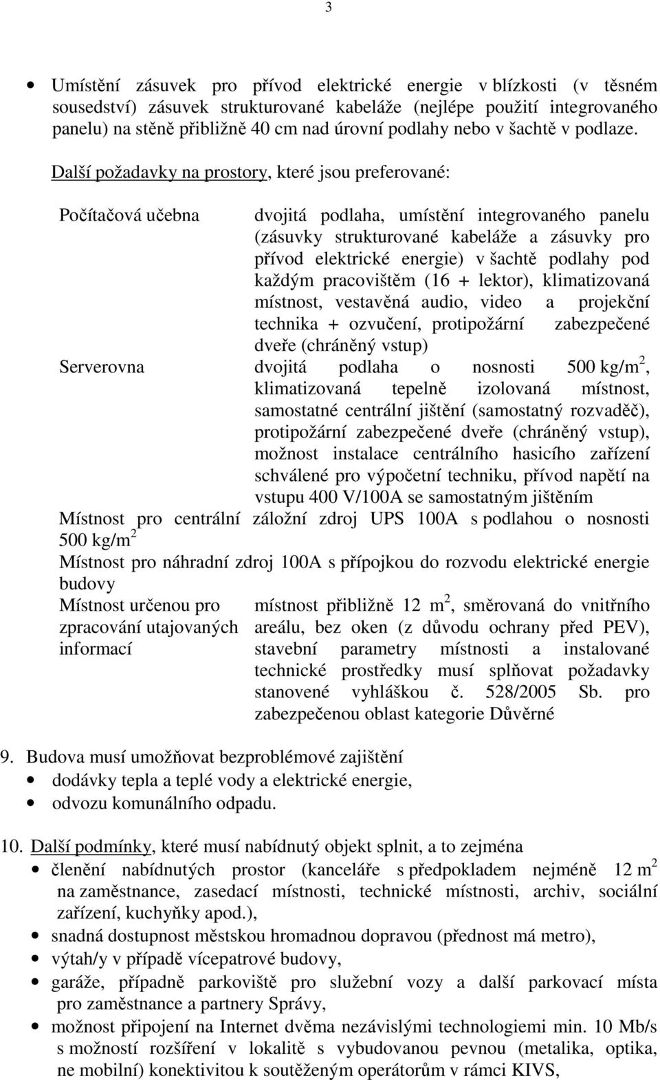 Další požadavky na prostory, které jsou preferované: Počítačová učebna dvojitá podlaha, umístění integrovaného panelu (zásuvky strukturované kabeláže a zásuvky pro přívod elektrické energie) v šachtě