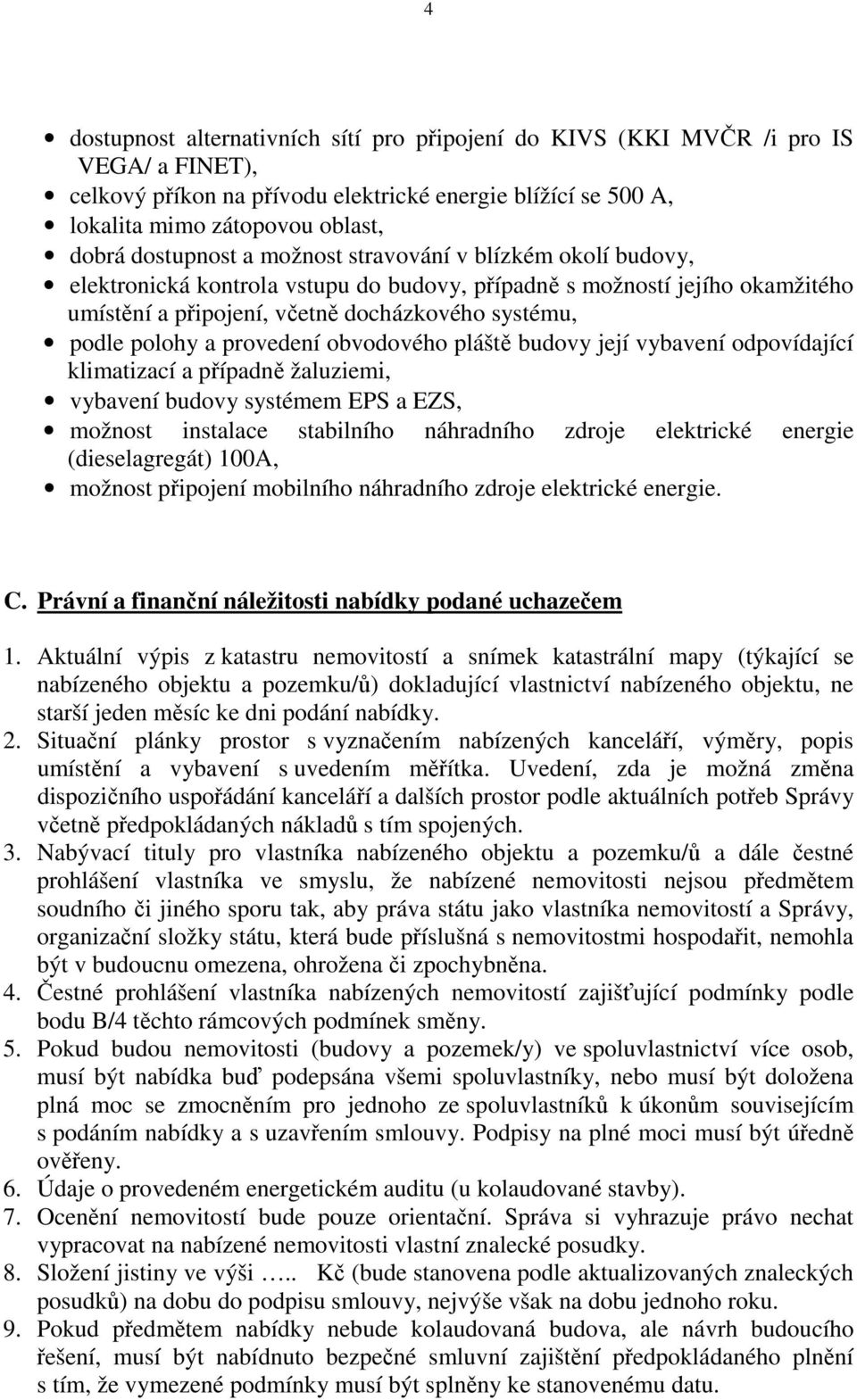 provedení obvodového pláště budovy její vybavení odpovídající klimatizací a případně žaluziemi, vybavení budovy systémem EPS a EZS, možnost instalace stabilního náhradního zdroje elektrické energie