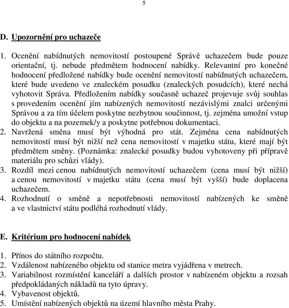 Předložením nabídky současně uchazeč projevuje svůj souhlas s provedením ocenění jím nabízených nemovitostí nezávislými znalci určenými Správou a za tím účelem poskytne nezbytnou součinnost, tj.