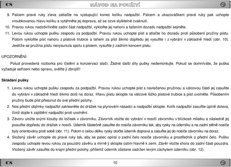 Pravou rukou uchopte píst a stlačte ho dozadu proti působení pružiny pístu. Potom vykloňte píst nahoru z pístové trubice a tahem za píst šikmo dopředu jej vysuňte i z vybrání v základně hledí (obr.