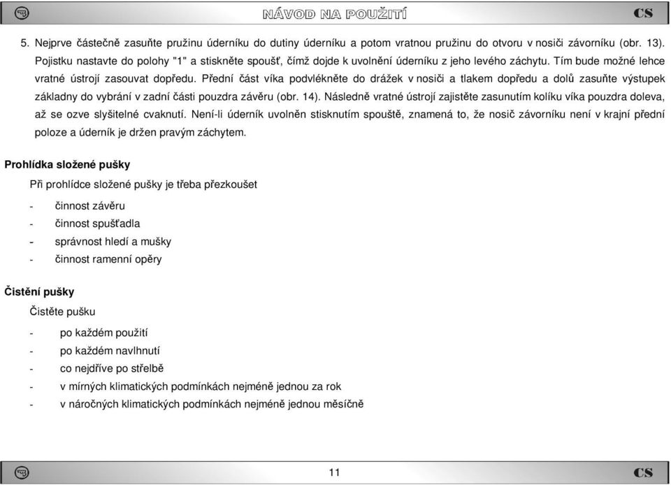 Přední část víka podvlékněte do drážek v nosiči a tlakem dopředu a dolů zasuňte výstupek základny do vybrání v zadní části pouzdra závěru (obr. 14).