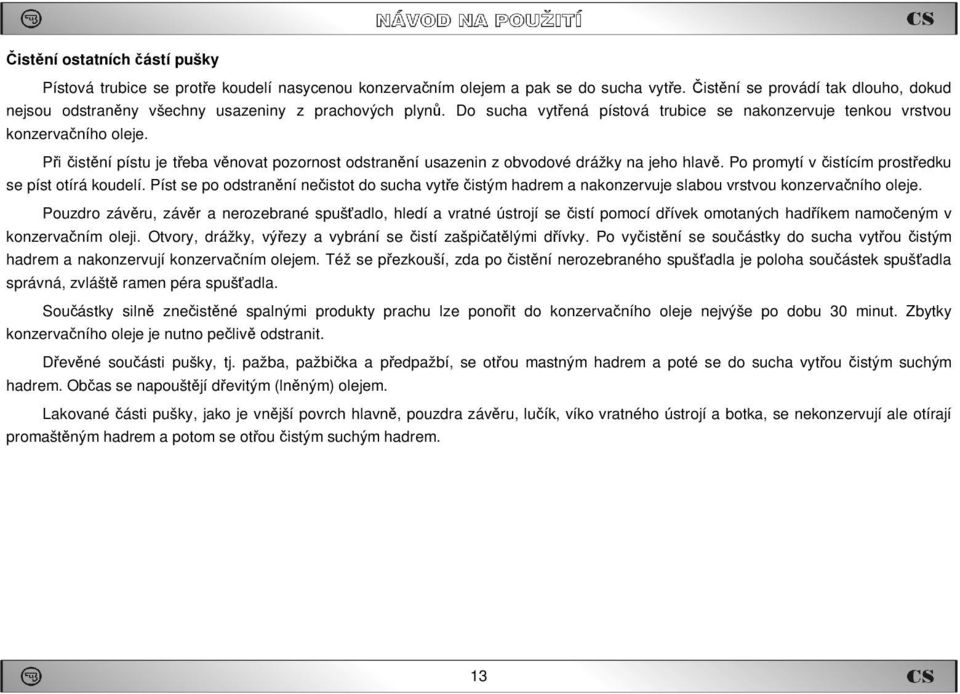 Při čistění pístu je třeba věnovat pozornost odstranění usazenin z obvodové drážky na jeho hlavě. Po promytí v čistícím prostředku se píst otírá koudelí.