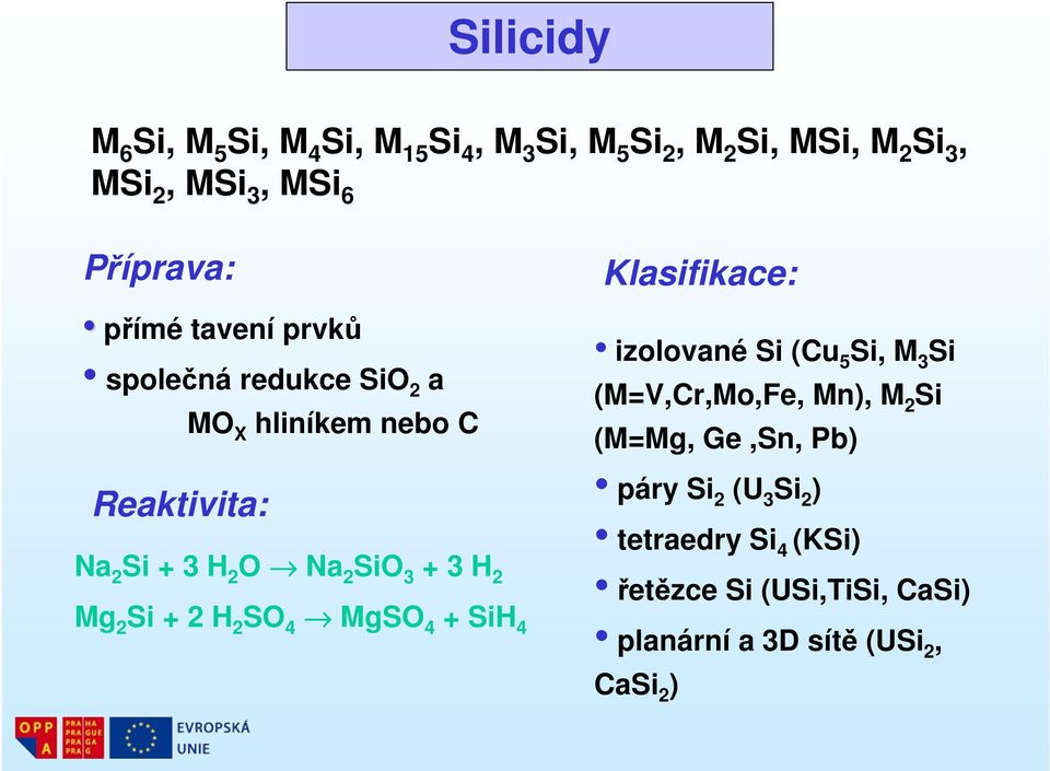 Mg 2 Si + 2 H 2 SO 4 MgSO 4 + SiH 4 Klasifikace: izolované Si (Cu 5 Si, M 3 Si (M=V,Cr,Mo,Fe, Mn), M 2 Si (M=Mg,