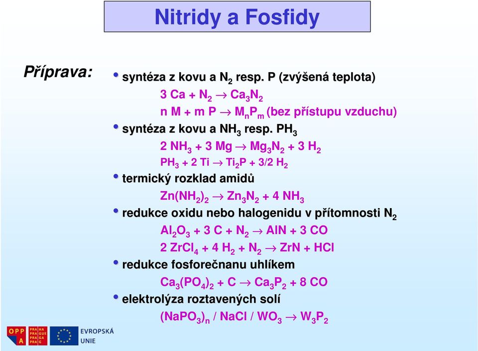 PH 3 2 NH 3 + 3 Mg Mg 3 N 2 + 3 H 2 PH 3 + 2 Ti Ti 2 P + 3/2 H 2 termický rozklad amidů Zn(NH 2 ) 2 Zn 3 N 2 + 4 NH 3 redukce oxidu