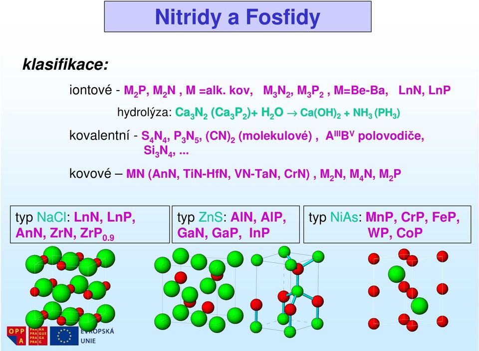kovalentní - S 4 N 4, P 3 N 5, (CN) 2 (molekulové), A III B V polovodiče, Si 3 N 4,.