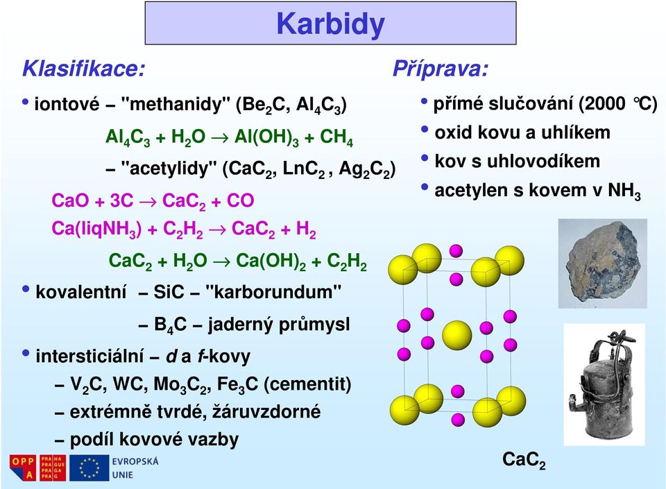 kov s uhlovodíkem acetylen s kovem v NH 3 CaC 2 + H 2 O Ca(OH) 2 + C 2 H 2 kovalentní SiC "karborundum" B 4 C jaderný