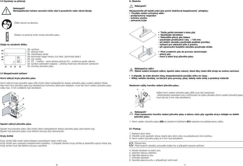 3.4 Bezpeãnostní zafiízení Dbejte na správn smûr chodu pilového pásu. Horní odkrytí krytu pilového pásu 26. v robce 27. sériové ãíslo 28. identifikace stroje 29.