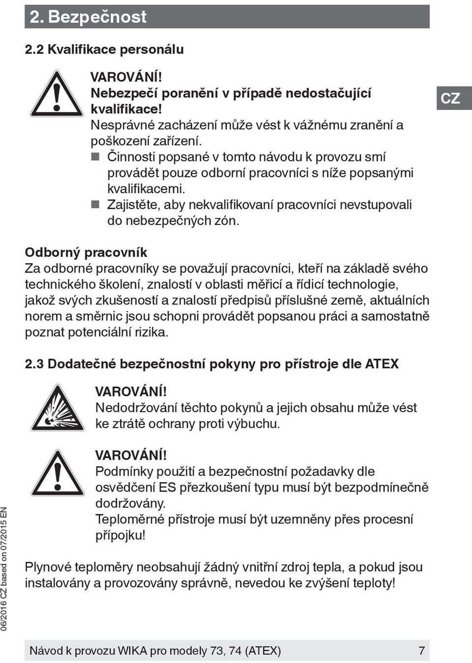 Odborný pracovník Za odborné pracovníky se považují pracovníci, kteří na základě svého technického školení, znalostí v oblasti měřicí a řídicí technologie, jakož svých zkušeností a znalostí předpisů