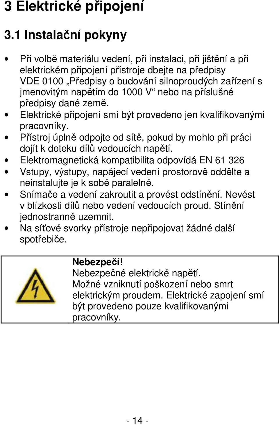 napětím do 1000 V nebo na příslušné předpisy dané země. Elektrické připojení smí být provedeno jen kvalifikovanými pracovníky.