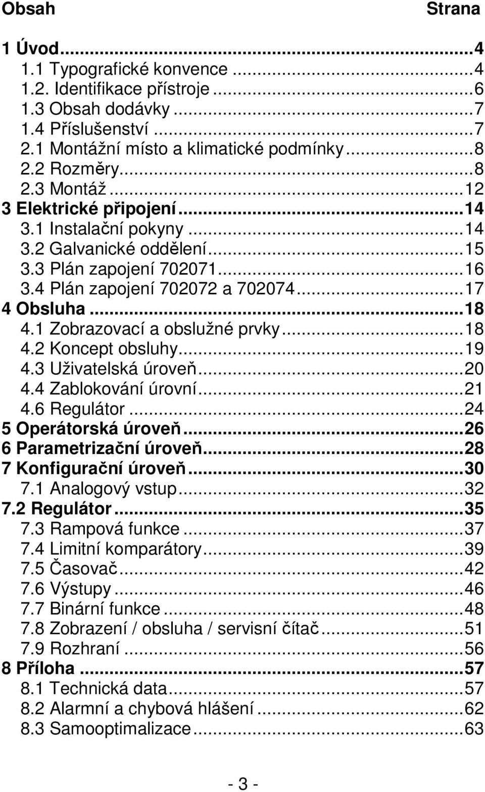 1 Zobrazovací a obslužné prvky... 18 4.2 Koncept obsluhy... 19 4.3 Uživatelská úroveň... 20 4.4 Zablokování úrovní... 21 4.6 Regulátor... 24 5 Operátorská úroveň... 26 6 Parametrizační úroveň.