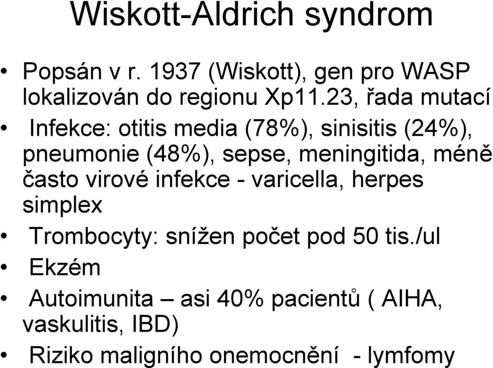 meningitida, méně často virové infekce - varicella, herpes simplex Trombocyty: snížen počet pod