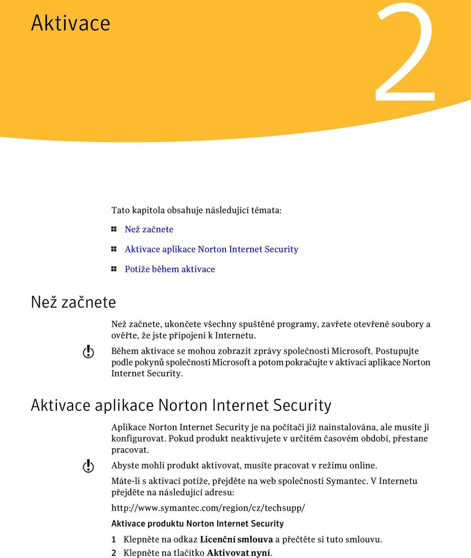 Postupujte podle pokynů společnosti Microsoft a potom pokračujte v aktivaci aplikace Norton Internet Security.