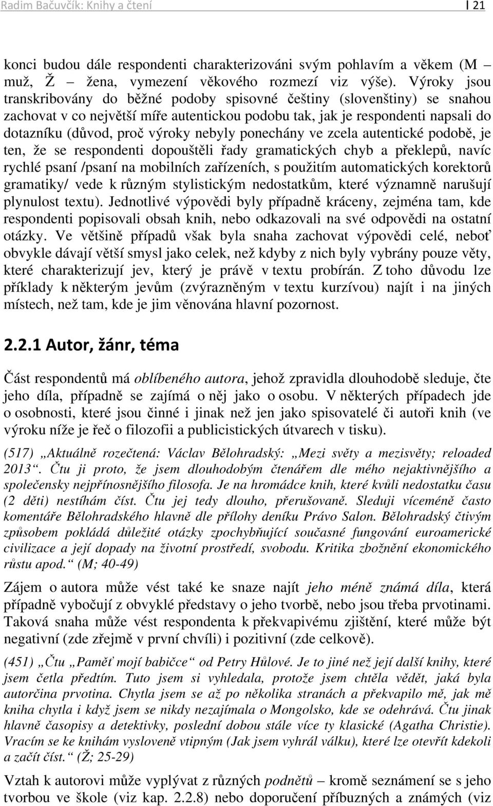 nebyly ponechány ve zcela autentické podobě, je ten, že se respondenti dopouštěli řady gramatických chyb a překlepů, navíc rychlé psaní /psaní na mobilních zařízeních, s použitím automatických