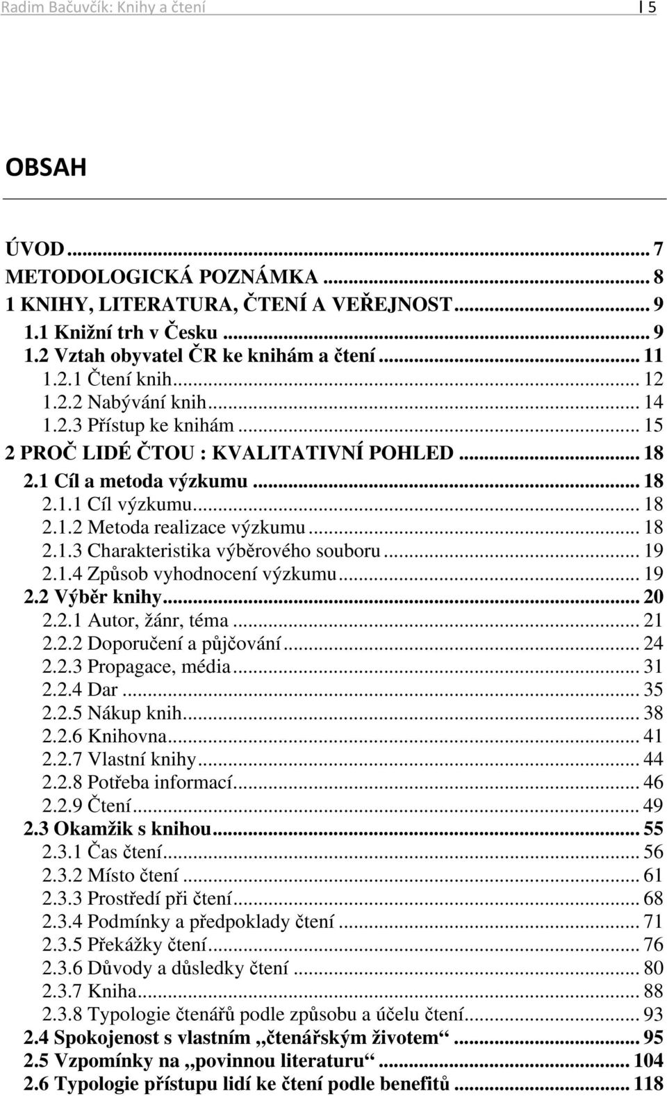 .. 19 2.1.4 Způsob vyhodnocení výzkumu... 19 2.2 Výběr knihy... 20 2.2.1 Autor, žánr, téma... 21 2.2.2 Doporučení a půjčování... 24 2.2.3 Propagace, média... 31 2.2.4 Dar... 35 2.2.5 Nákup knih... 38 2.