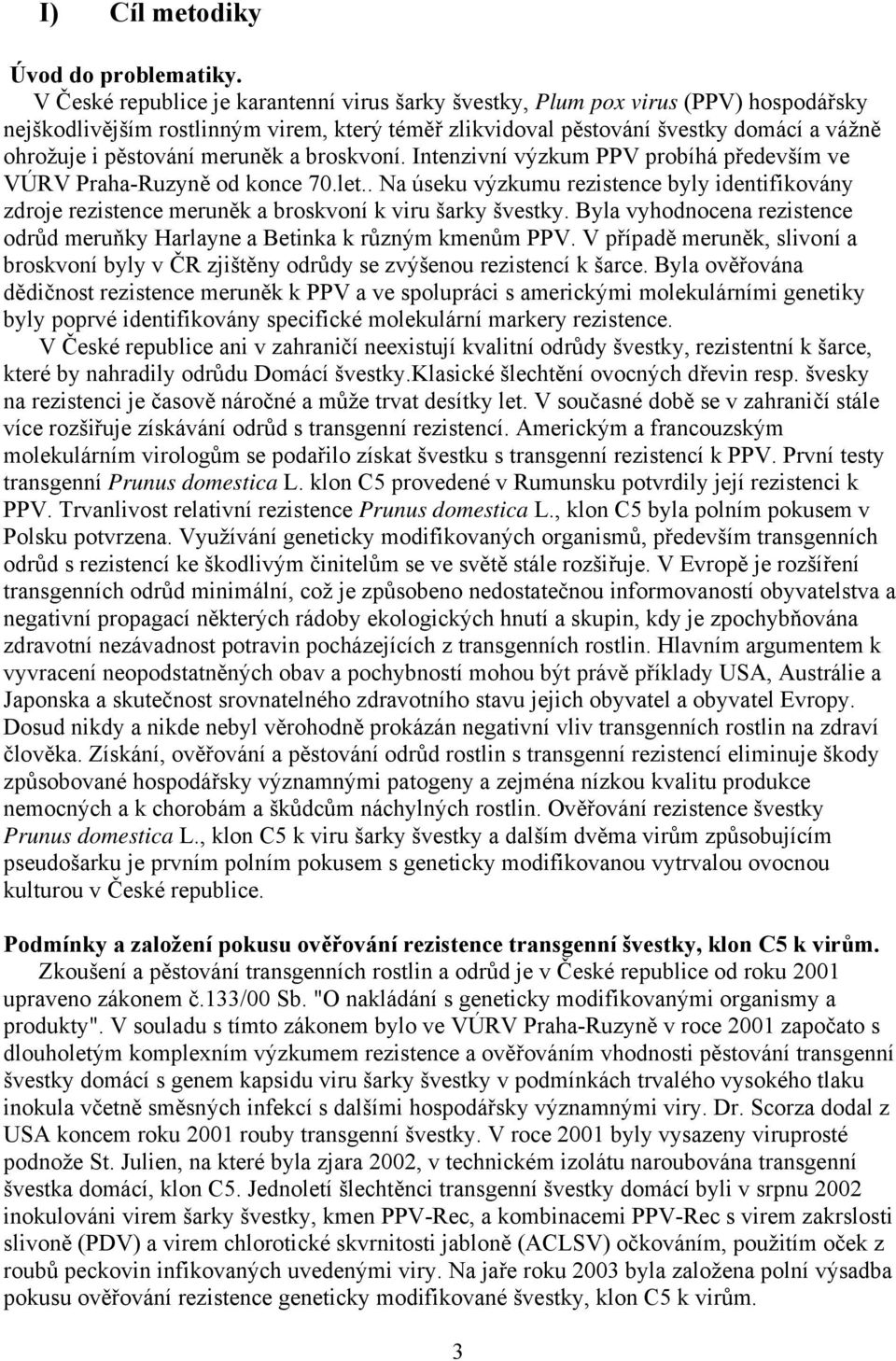 meruněk a broskvoní. Intenzivní výzkum PPV probíhá především ve VÚRV Praha-Ruzyně od konce 70.let.