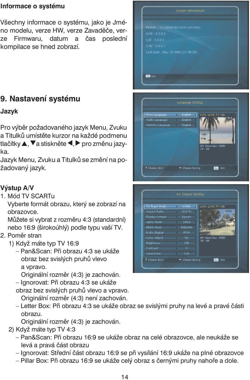 Jazyk Menu, Zvuku a Titulků se změní na požadovaný jazyk. Výstup A/V 1. Mód TV SCARTu Vyberte formát obrazu, který se zobrazí na obrazovce.