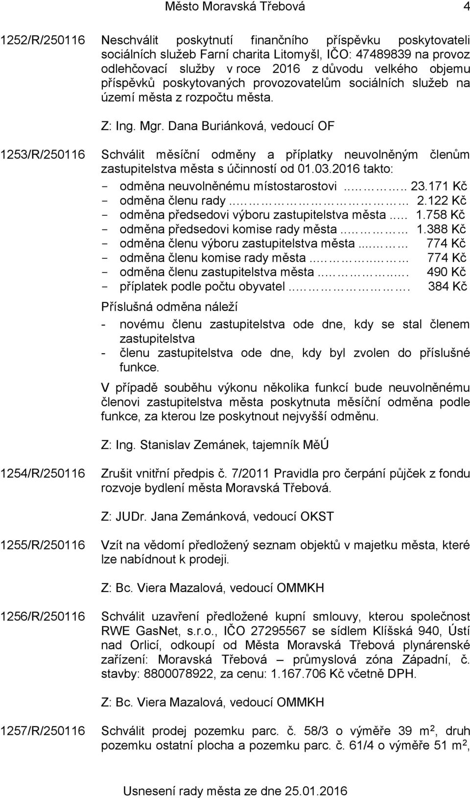 1253/R/250116 Schválit měsíční odměny a příplatky neuvolněným členům zastupitelstva města s účinností od 01.03.2016 takto: odměna neuvolněnému místostarostovi.... 23