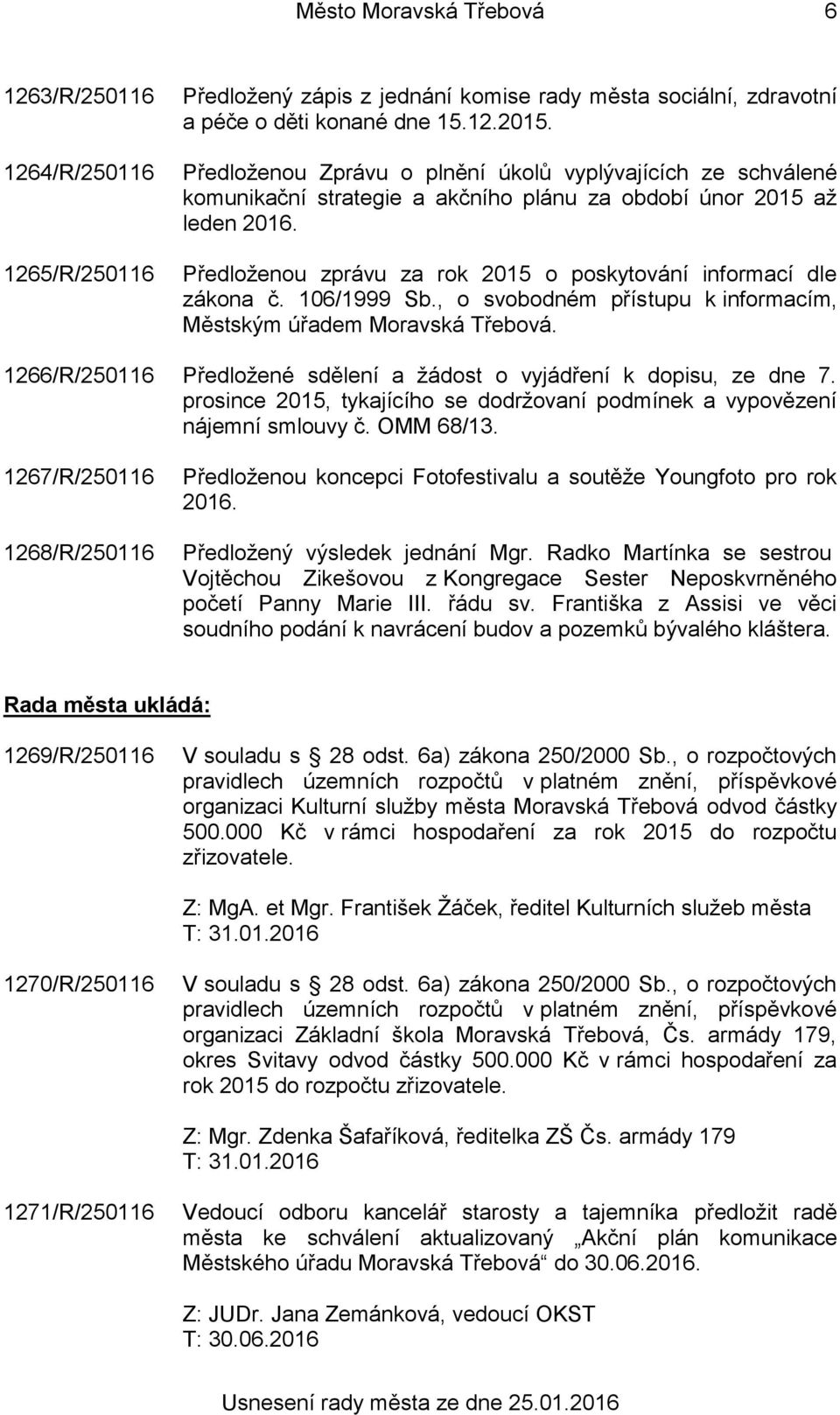 Předloženou zprávu za rok 2015 o poskytování informací dle zákona č. 106/1999 Sb., o svobodném přístupu k informacím, Městským úřadem Moravská Třebová.