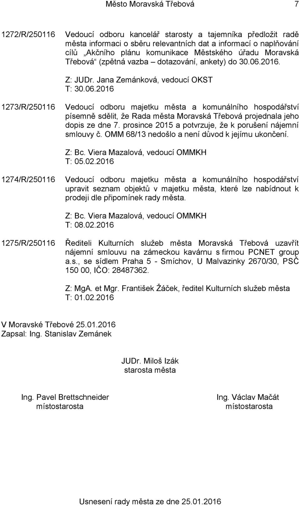 2016. T: 30.06.2016 1273/R/250116 Vedoucí odboru majetku města a komunálního hospodářství písemně sdělit, že Rada města Moravská Třebová projednala jeho dopis ze dne 7.