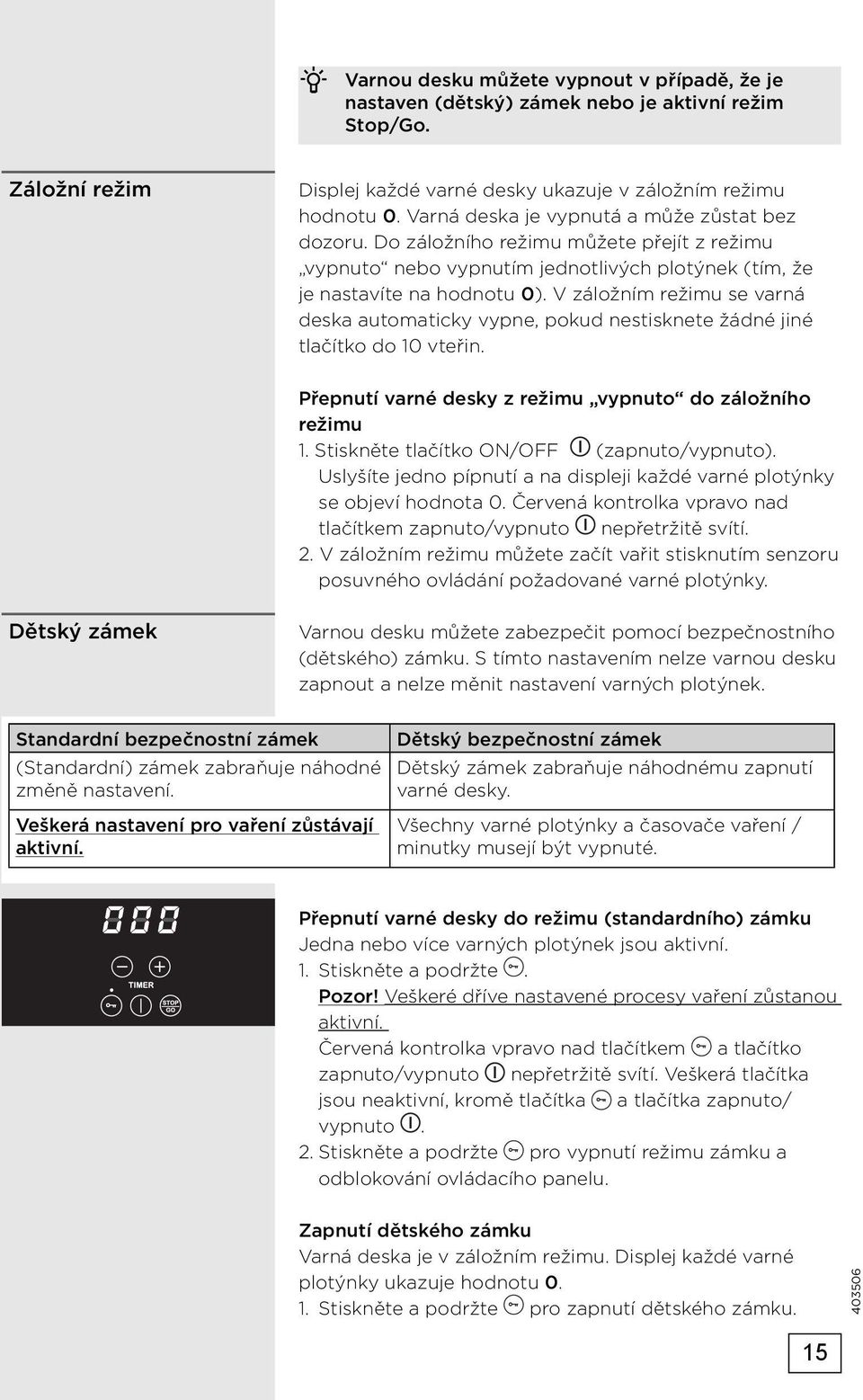 V záložním režimu se varná deska automaticky vypne, pokud nestisknete žádné jiné tlačítko do 10 vteřin. Přepnutí varné desky z režimu vypnuto do záložního režimu 1.