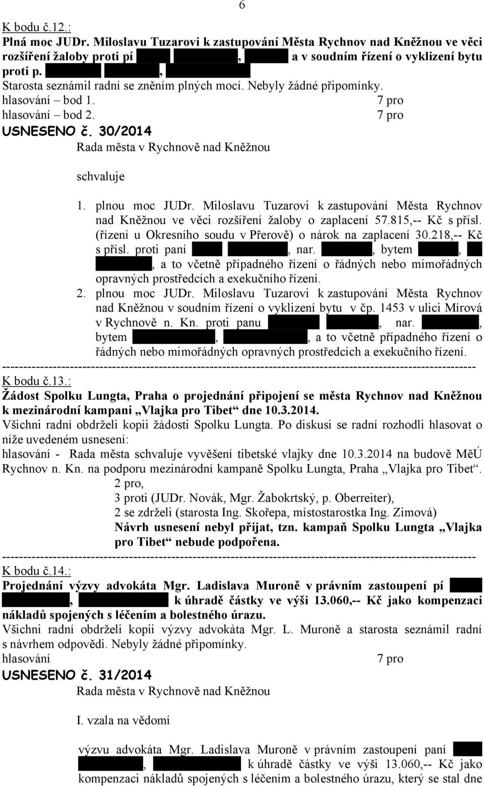 Miloslavu Tuzarovi k zastupování Města Rychnov nad Kněžnou ve věci rozšíření žaloby o zaplacení 57.815,-- Kč s přísl. (řízení u Okresního soudu v Přerově) o nárok na zaplacení 30.218,-- Kč s přísl.