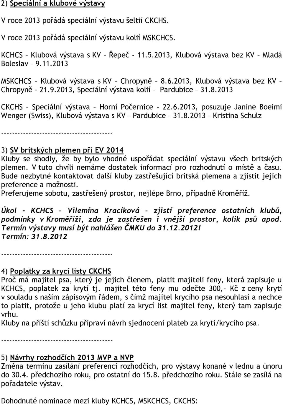 6.2013, posuzuje Janine Boeimi Wenger (Swiss), Klubová výstava s KV Pardubice 31.8.