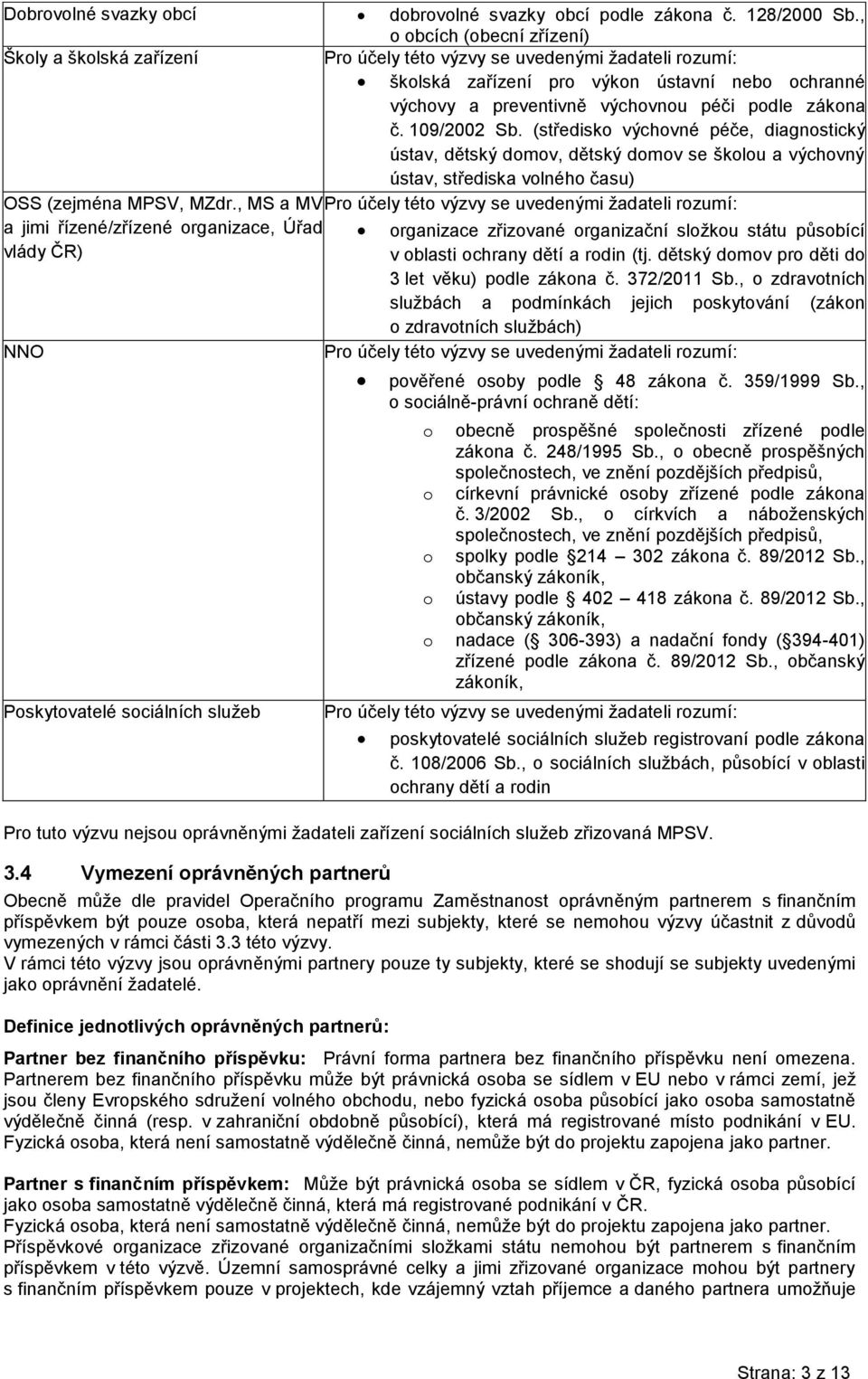 zákona č. 109/2002 Sb. (středisko výchovné péče, diagnostický ústav, dětský domov, dětský domov se školou a výchovný ústav, střediska volného času) OSS (zejména MPSV, MZdr.
