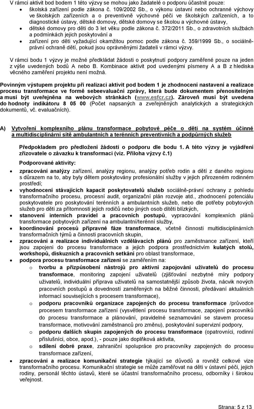 ústavy, dětské domovy pro děti do 3 let věku podle zákona č. 372/2011 Sb., o zdravotních službách a podmínkách jejich poskytování a zařízení pro děti vyžadující okamžitou pomoc podle zákona č.