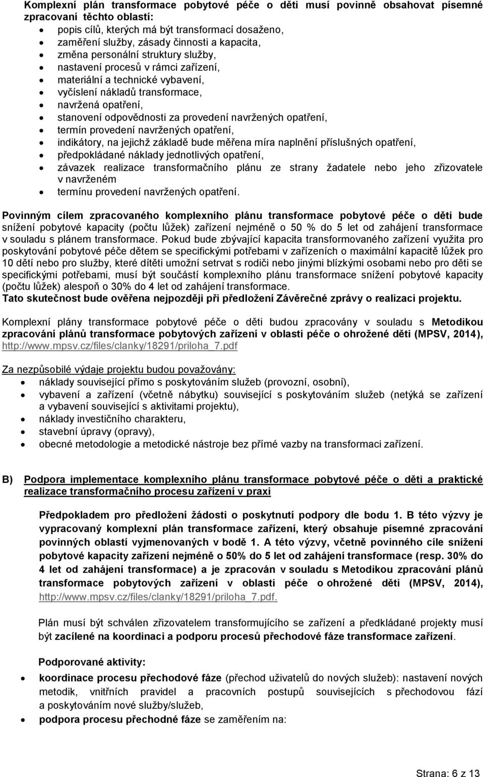 provedení navržených opatření, termín provedení navržených opatření, indikátory, na jejichž základě bude měřena míra naplnění příslušných opatření, předpokládané náklady jednotlivých opatření,