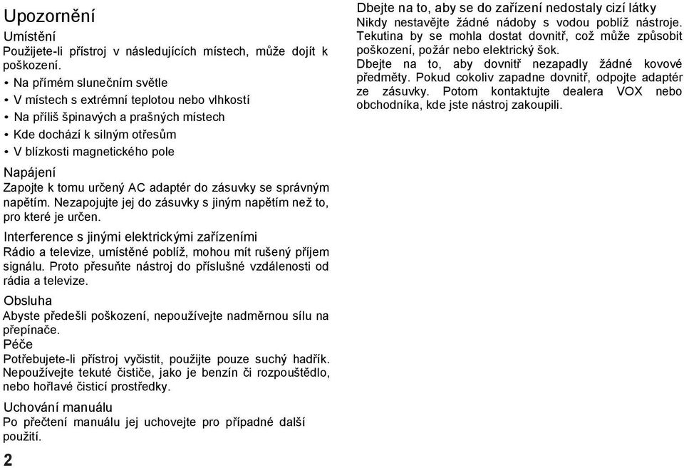 AC adaptér do zásuvky se správným napětím. Nezapojujte jej do zásuvky s jiným napětím než to, pro které je určen.