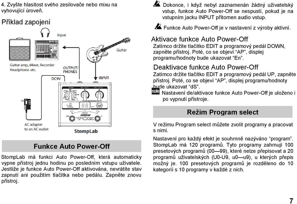 Funkce Auto Power-Off je v nastavení z výroby aktivní. Aktivace funkce Auto Power-Off Zatímco držíte tlačítko EDIT a programový pedál DOWN, zapněte přístroj.