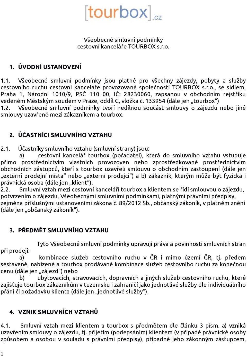 133954 (dále jen tourbox ) 1.2. Všeobecné smluvní podmínky tvoří nedílnou součást smlouvy o zájezdu nebo jiné smlouvy uzavřené mezi zákazníkem a tourbox. 2. ÚČASTNÍCI SMLUVNÍHO VZTAHU 2.1. Účastníky