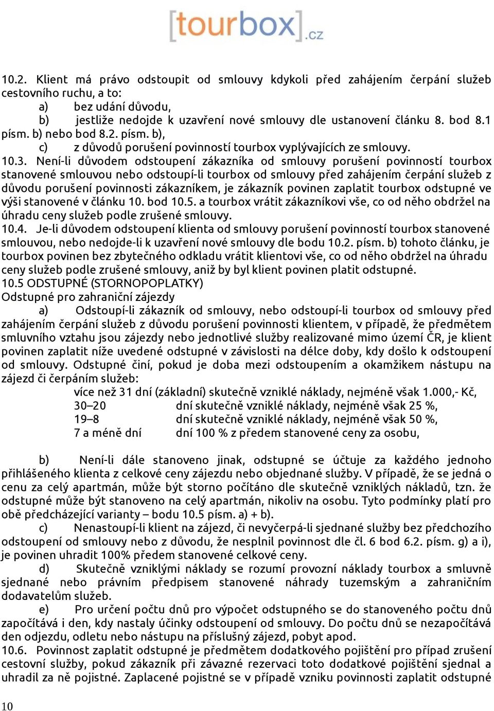 Není-li důvodem odstoupení zákazníka od smlouvy porušení povinností tourbox stanovené smlouvou nebo odstoupí-li tourbox od smlouvy před zahájením čerpání služeb z důvodu porušení povinnosti