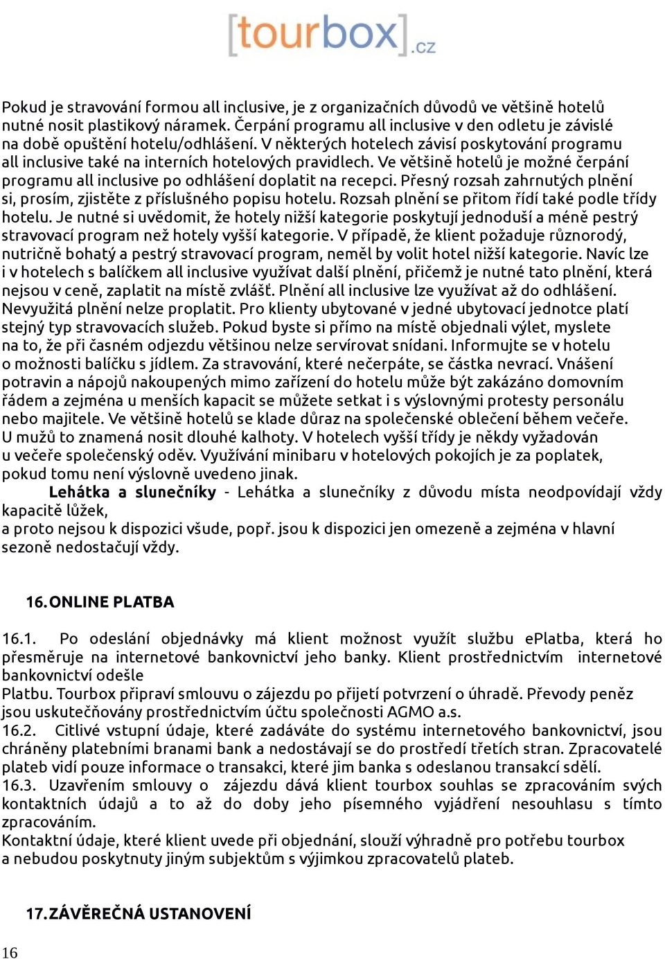 Ve většině hotelů je možné čerpání programu all inclusive po odhlášení doplatit na recepci. Přesný rozsah zahrnutých plnění si, prosím, zjistěte z příslušného popisu hotelu.