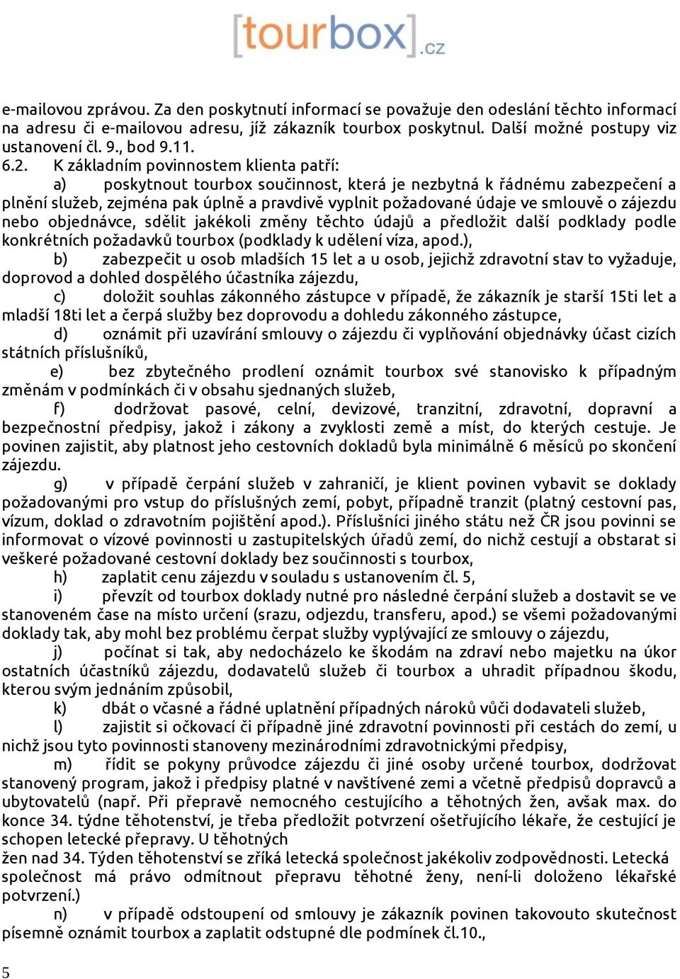 K základním povinnostem klienta patří: a) poskytnout tourbox součinnost, která je nezbytná k řádnému zabezpečení a plnění služeb, zejména pak úplně a pravdivě vyplnit požadované údaje ve smlouvě o