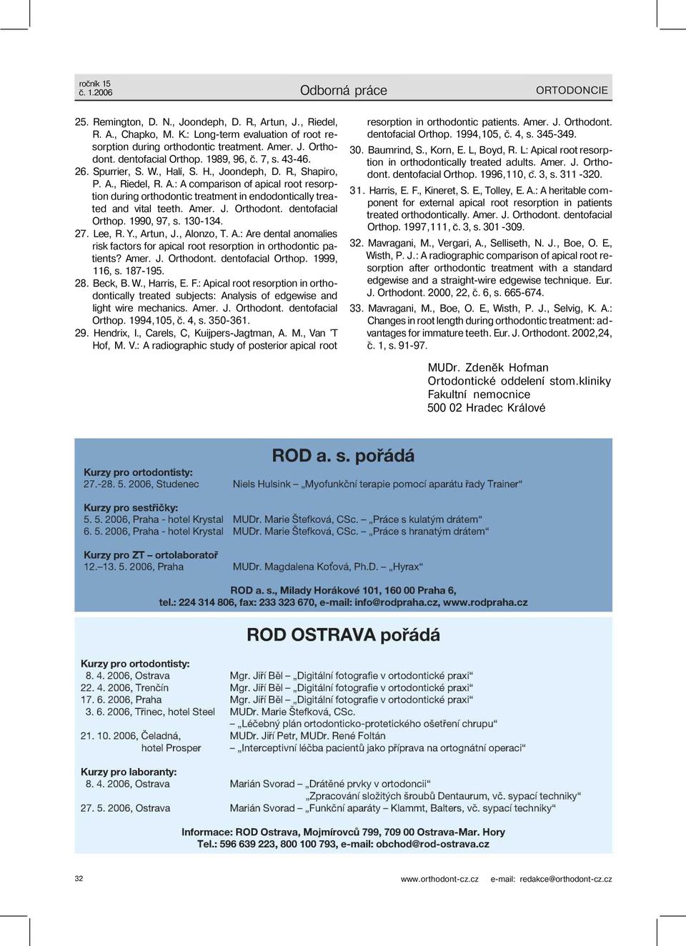 , Riedel, R. A.: A comparison of apical root resorption during orthodontic treatment in endodontically treated and vital teeth. Amer. J. Orthodont. dentofacial Orthop. 1990, 97, s. 130-134. 27.